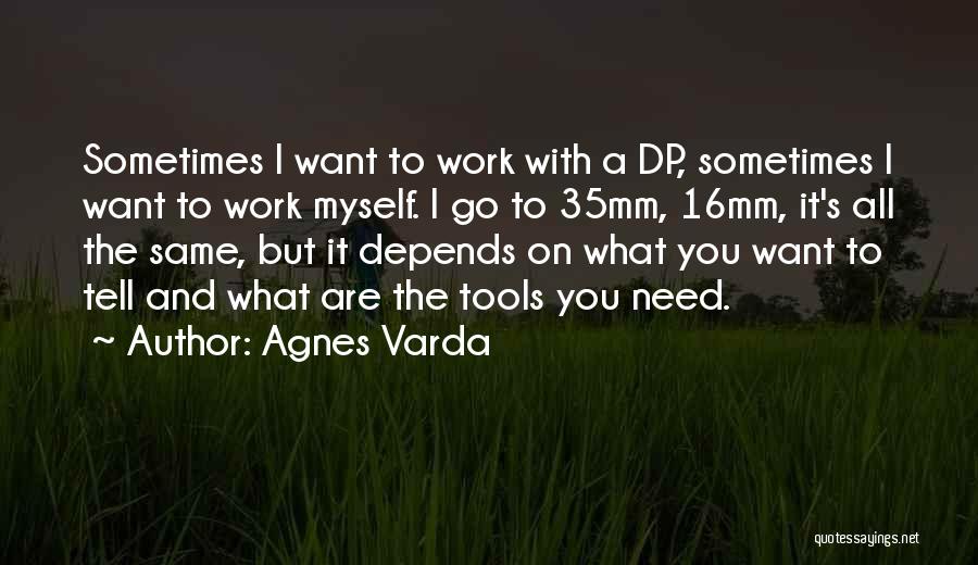 Agnes Varda Quotes: Sometimes I Want To Work With A Dp, Sometimes I Want To Work Myself. I Go To 35mm, 16mm, It's