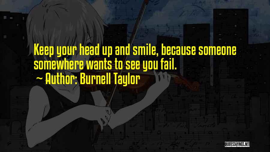 Burnell Taylor Quotes: Keep Your Head Up And Smile, Because Someone Somewhere Wants To See You Fail.