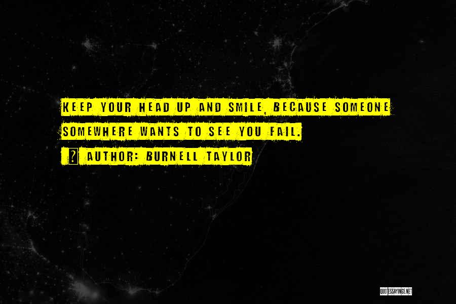 Burnell Taylor Quotes: Keep Your Head Up And Smile, Because Someone Somewhere Wants To See You Fail.