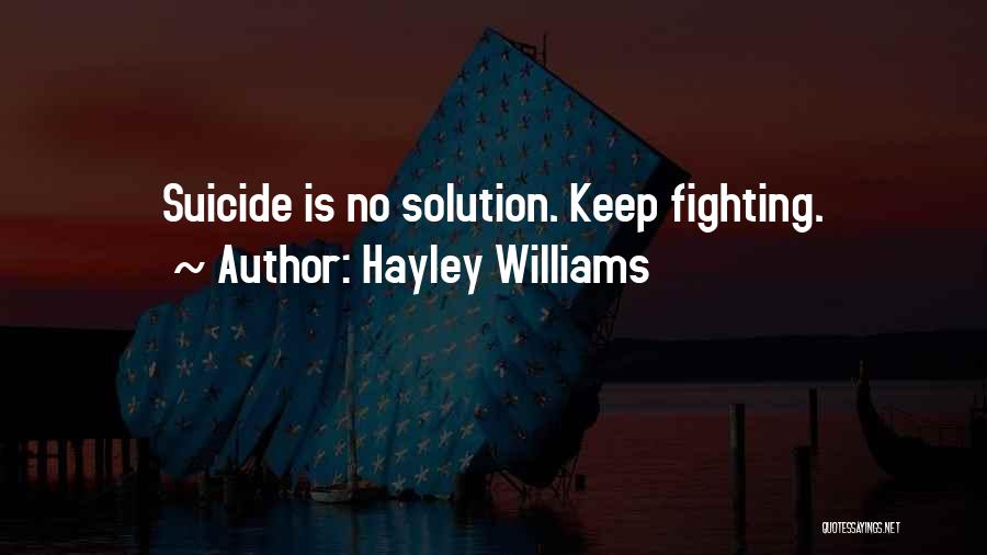 Hayley Williams Quotes: Suicide Is No Solution. Keep Fighting.