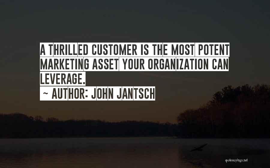 John Jantsch Quotes: A Thrilled Customer Is The Most Potent Marketing Asset Your Organization Can Leverage.