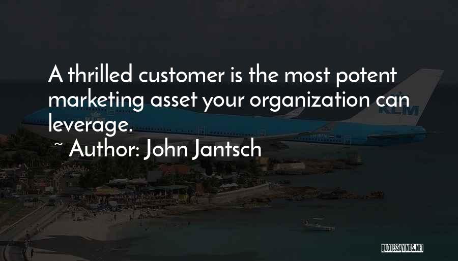 John Jantsch Quotes: A Thrilled Customer Is The Most Potent Marketing Asset Your Organization Can Leverage.