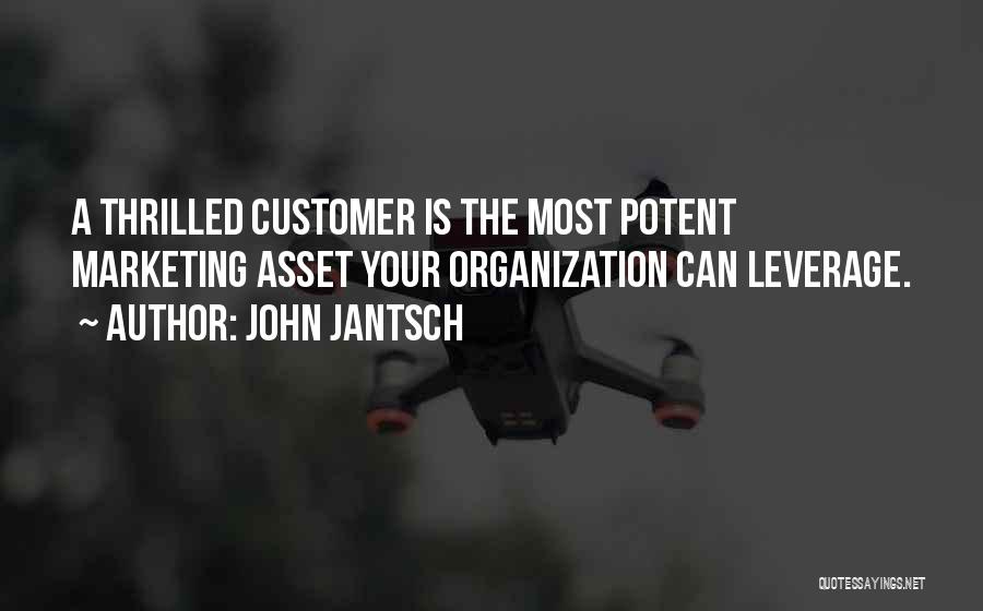 John Jantsch Quotes: A Thrilled Customer Is The Most Potent Marketing Asset Your Organization Can Leverage.