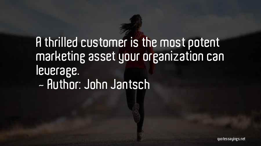 John Jantsch Quotes: A Thrilled Customer Is The Most Potent Marketing Asset Your Organization Can Leverage.