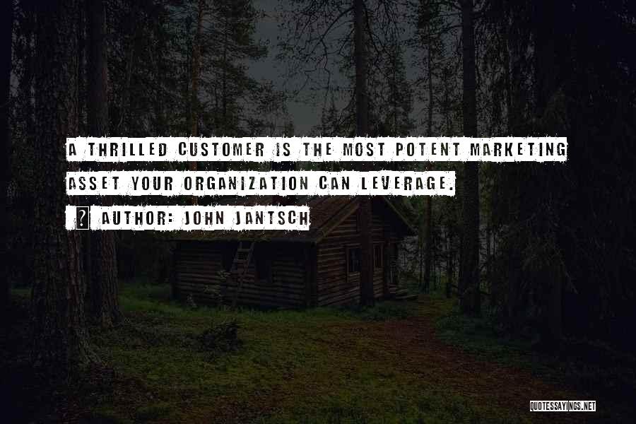 John Jantsch Quotes: A Thrilled Customer Is The Most Potent Marketing Asset Your Organization Can Leverage.