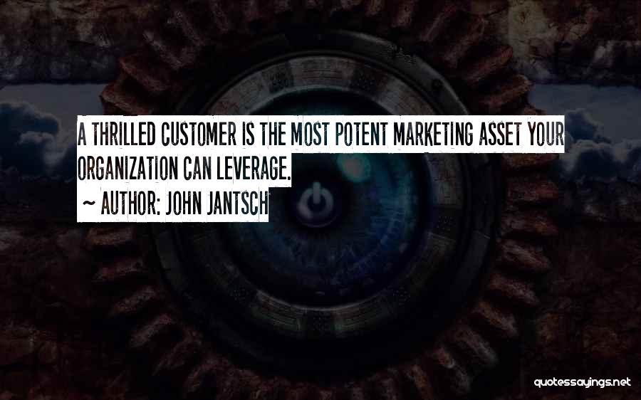 John Jantsch Quotes: A Thrilled Customer Is The Most Potent Marketing Asset Your Organization Can Leverage.