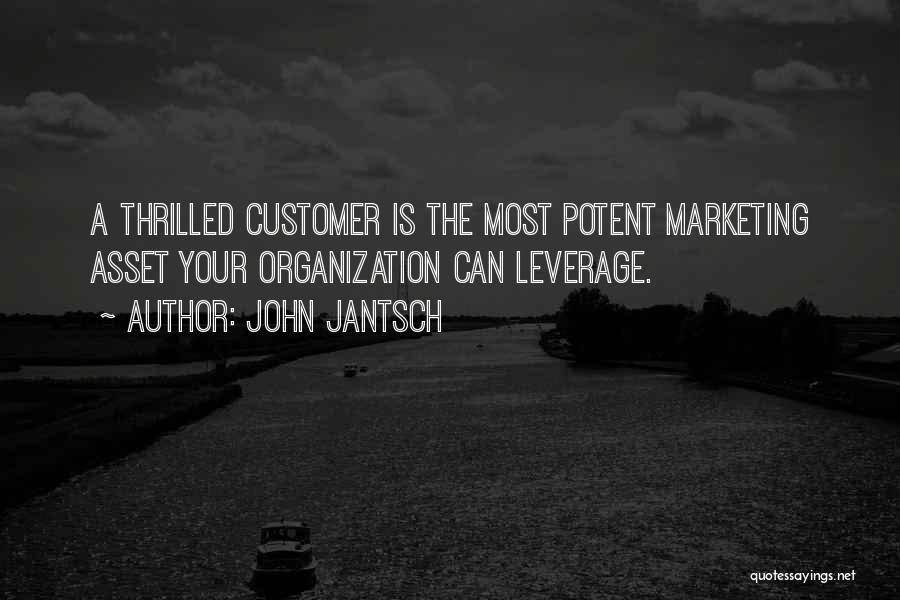 John Jantsch Quotes: A Thrilled Customer Is The Most Potent Marketing Asset Your Organization Can Leverage.