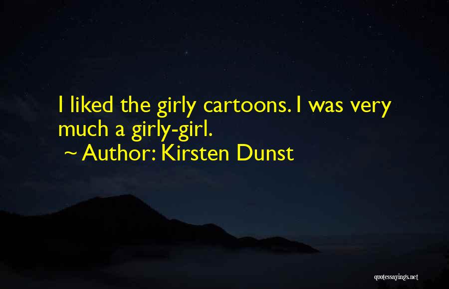 Kirsten Dunst Quotes: I Liked The Girly Cartoons. I Was Very Much A Girly-girl.