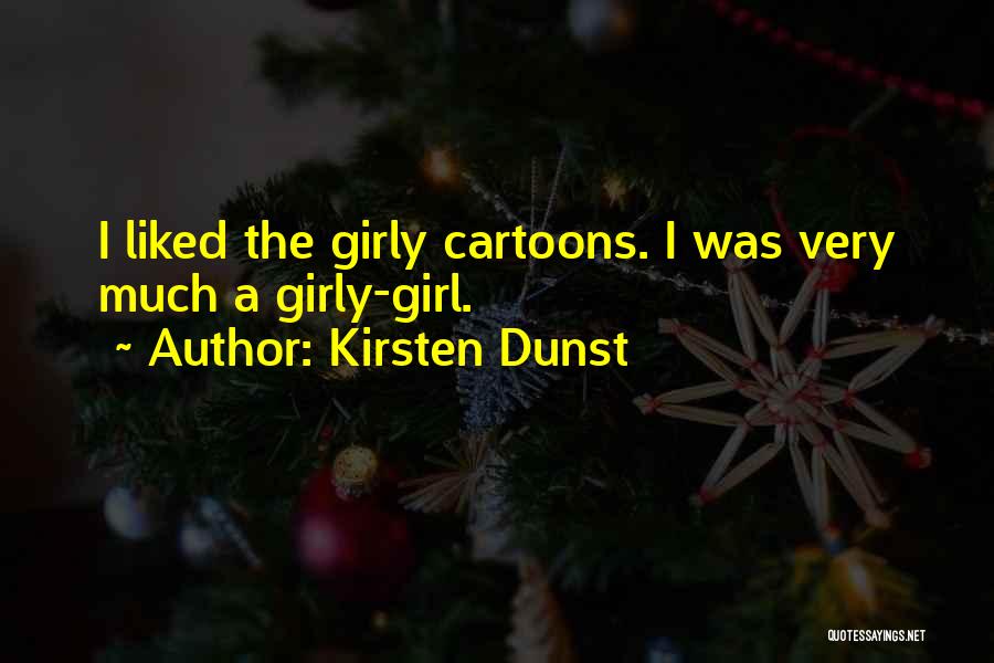 Kirsten Dunst Quotes: I Liked The Girly Cartoons. I Was Very Much A Girly-girl.