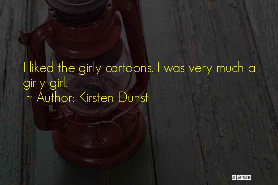 Kirsten Dunst Quotes: I Liked The Girly Cartoons. I Was Very Much A Girly-girl.