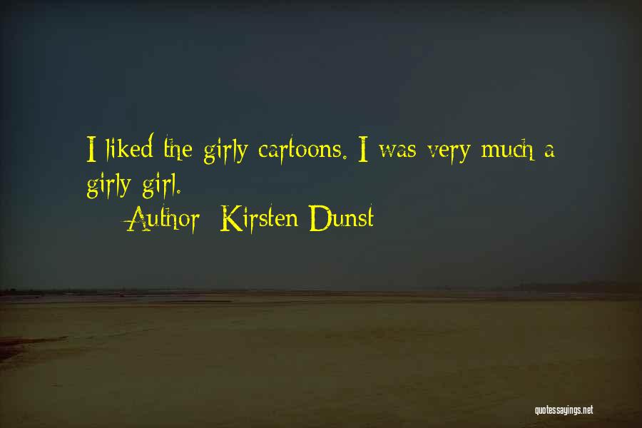 Kirsten Dunst Quotes: I Liked The Girly Cartoons. I Was Very Much A Girly-girl.