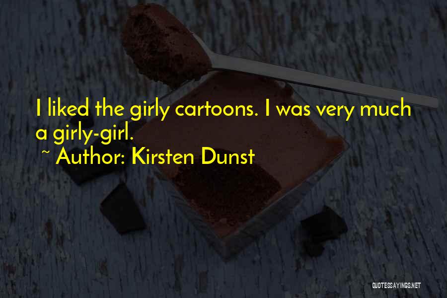 Kirsten Dunst Quotes: I Liked The Girly Cartoons. I Was Very Much A Girly-girl.