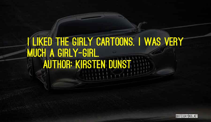 Kirsten Dunst Quotes: I Liked The Girly Cartoons. I Was Very Much A Girly-girl.