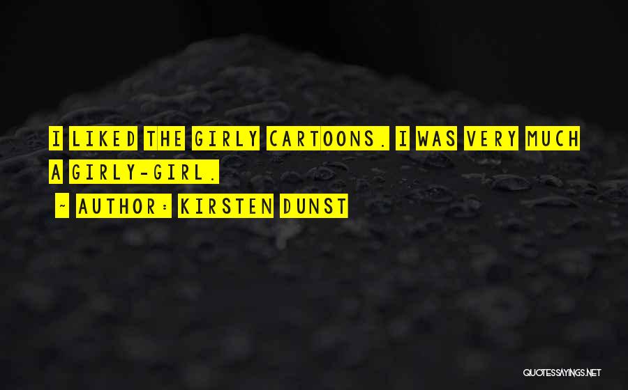 Kirsten Dunst Quotes: I Liked The Girly Cartoons. I Was Very Much A Girly-girl.