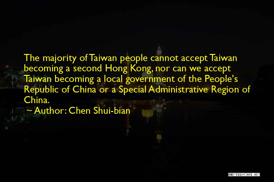 Chen Shui-bian Quotes: The Majority Of Taiwan People Cannot Accept Taiwan Becoming A Second Hong Kong, Nor Can We Accept Taiwan Becoming A