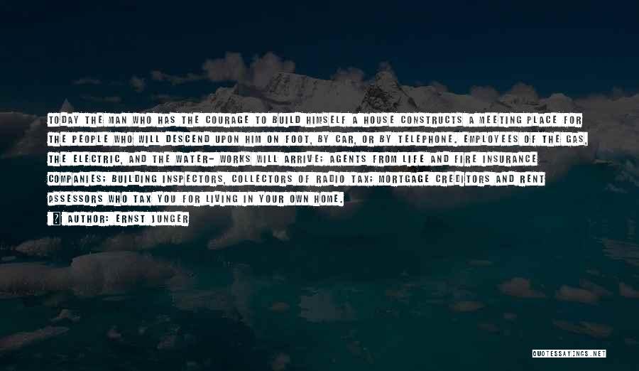 Ernst Junger Quotes: Today The Man Who Has The Courage To Build Himself A House Constructs A Meeting Place For The People Who