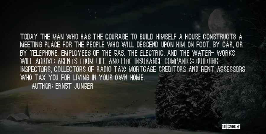 Ernst Junger Quotes: Today The Man Who Has The Courage To Build Himself A House Constructs A Meeting Place For The People Who