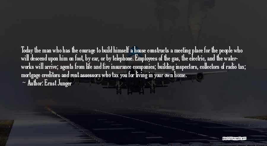 Ernst Junger Quotes: Today The Man Who Has The Courage To Build Himself A House Constructs A Meeting Place For The People Who