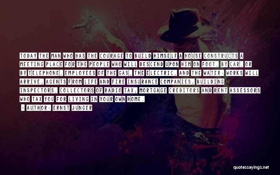 Ernst Junger Quotes: Today The Man Who Has The Courage To Build Himself A House Constructs A Meeting Place For The People Who