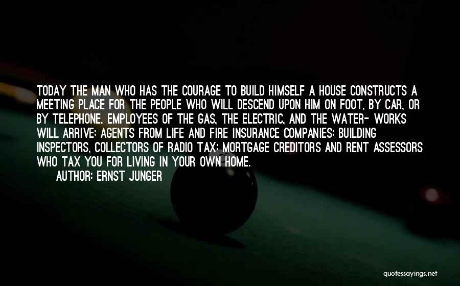 Ernst Junger Quotes: Today The Man Who Has The Courage To Build Himself A House Constructs A Meeting Place For The People Who