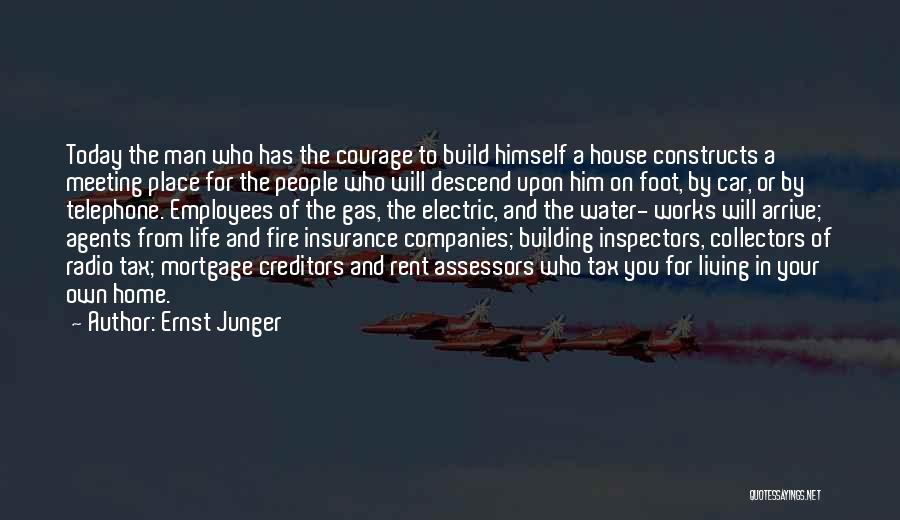 Ernst Junger Quotes: Today The Man Who Has The Courage To Build Himself A House Constructs A Meeting Place For The People Who