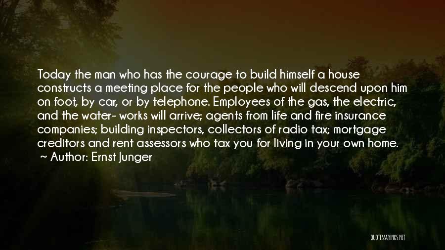 Ernst Junger Quotes: Today The Man Who Has The Courage To Build Himself A House Constructs A Meeting Place For The People Who