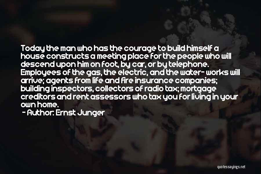 Ernst Junger Quotes: Today The Man Who Has The Courage To Build Himself A House Constructs A Meeting Place For The People Who