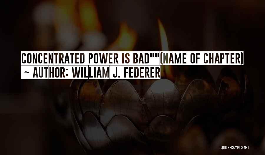 William J. Federer Quotes: Concentrated Power Is Bad(name Of Chapter)