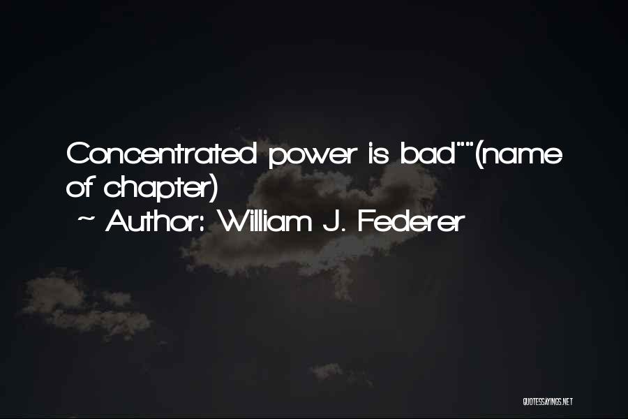 William J. Federer Quotes: Concentrated Power Is Bad(name Of Chapter)