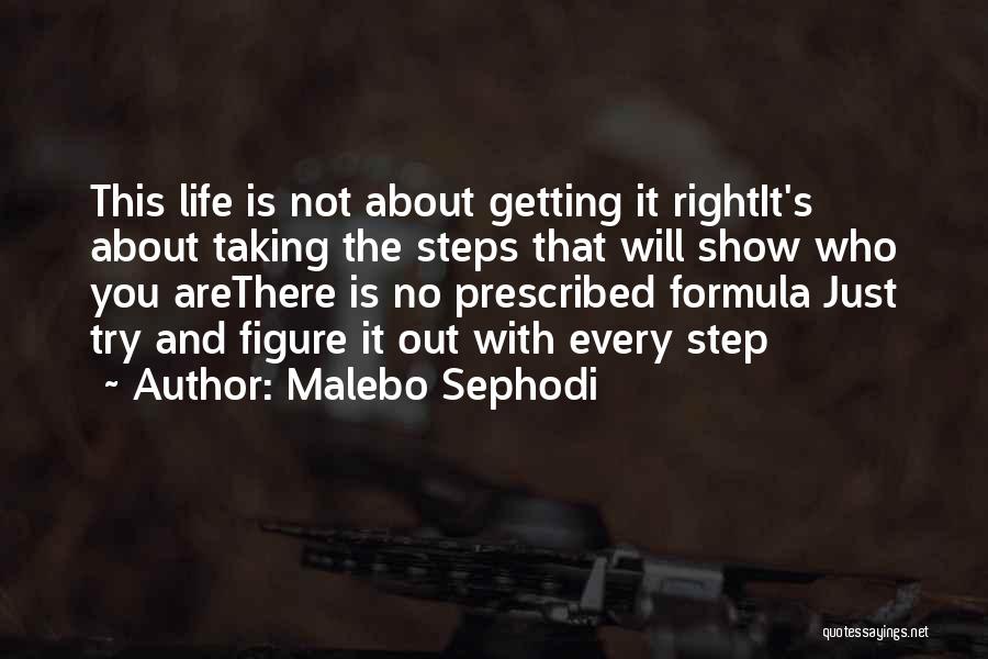 Malebo Sephodi Quotes: This Life Is Not About Getting It Rightit's About Taking The Steps That Will Show Who You Arethere Is No