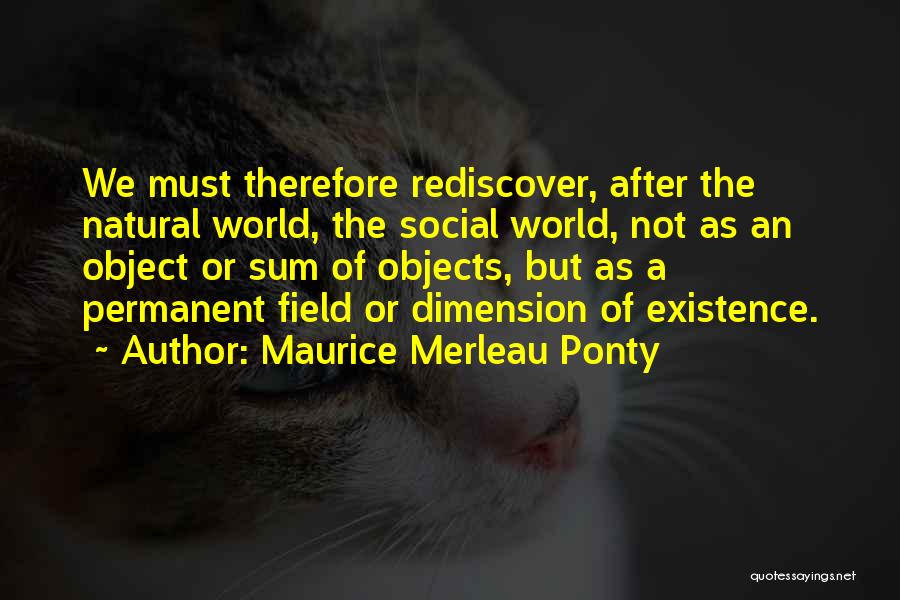 Maurice Merleau Ponty Quotes: We Must Therefore Rediscover, After The Natural World, The Social World, Not As An Object Or Sum Of Objects, But