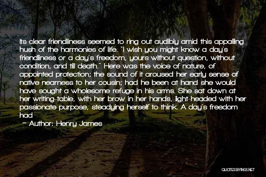 Henry James Quotes: Its Clear Friendliness Seemed To Ring Out Audibly Amid This Appalling Hush Of The Harmonies Of Life. I Wish You