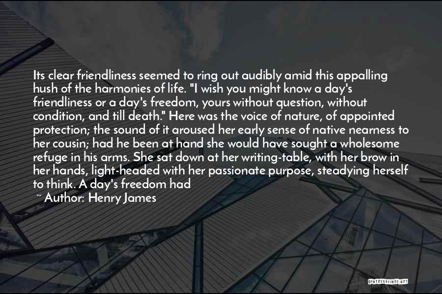 Henry James Quotes: Its Clear Friendliness Seemed To Ring Out Audibly Amid This Appalling Hush Of The Harmonies Of Life. I Wish You