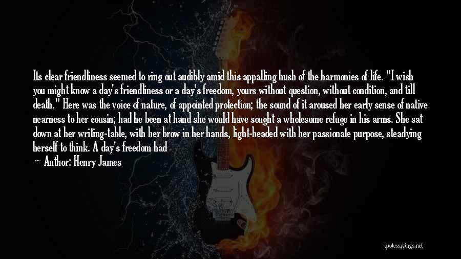 Henry James Quotes: Its Clear Friendliness Seemed To Ring Out Audibly Amid This Appalling Hush Of The Harmonies Of Life. I Wish You