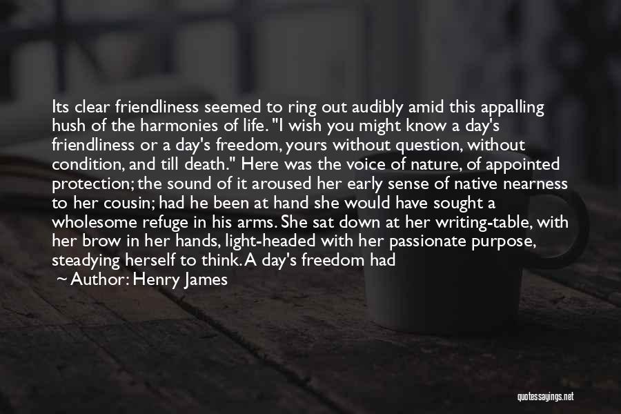 Henry James Quotes: Its Clear Friendliness Seemed To Ring Out Audibly Amid This Appalling Hush Of The Harmonies Of Life. I Wish You