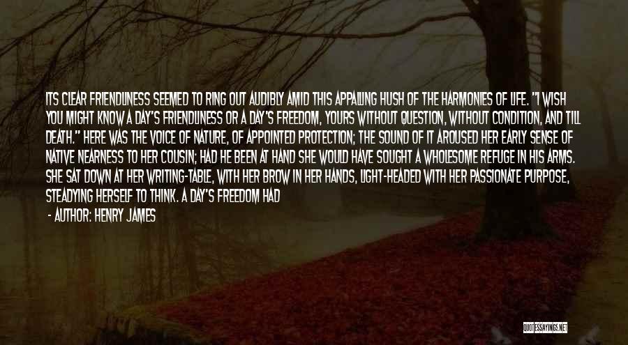 Henry James Quotes: Its Clear Friendliness Seemed To Ring Out Audibly Amid This Appalling Hush Of The Harmonies Of Life. I Wish You