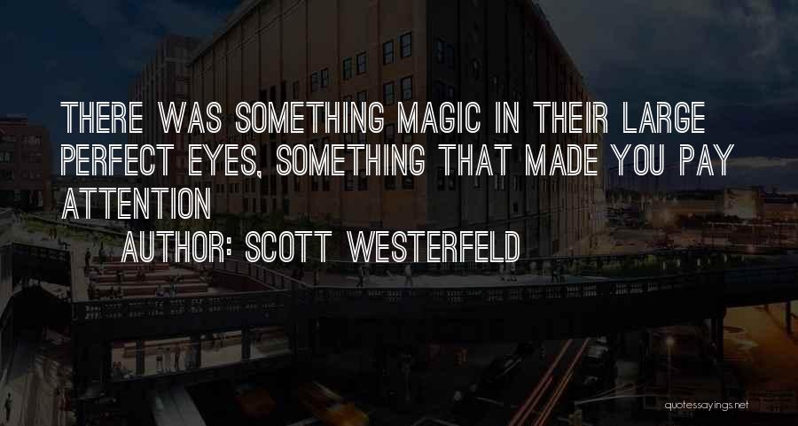 Scott Westerfeld Quotes: There Was Something Magic In Their Large Perfect Eyes, Something That Made You Pay Attention