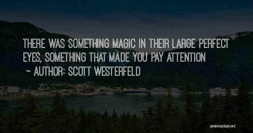 Scott Westerfeld Quotes: There Was Something Magic In Their Large Perfect Eyes, Something That Made You Pay Attention