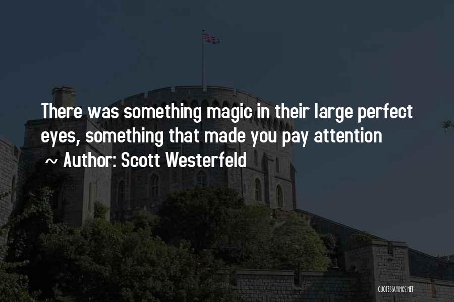 Scott Westerfeld Quotes: There Was Something Magic In Their Large Perfect Eyes, Something That Made You Pay Attention