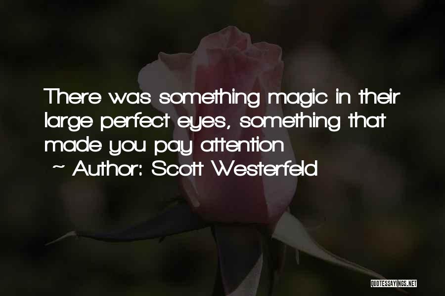 Scott Westerfeld Quotes: There Was Something Magic In Their Large Perfect Eyes, Something That Made You Pay Attention