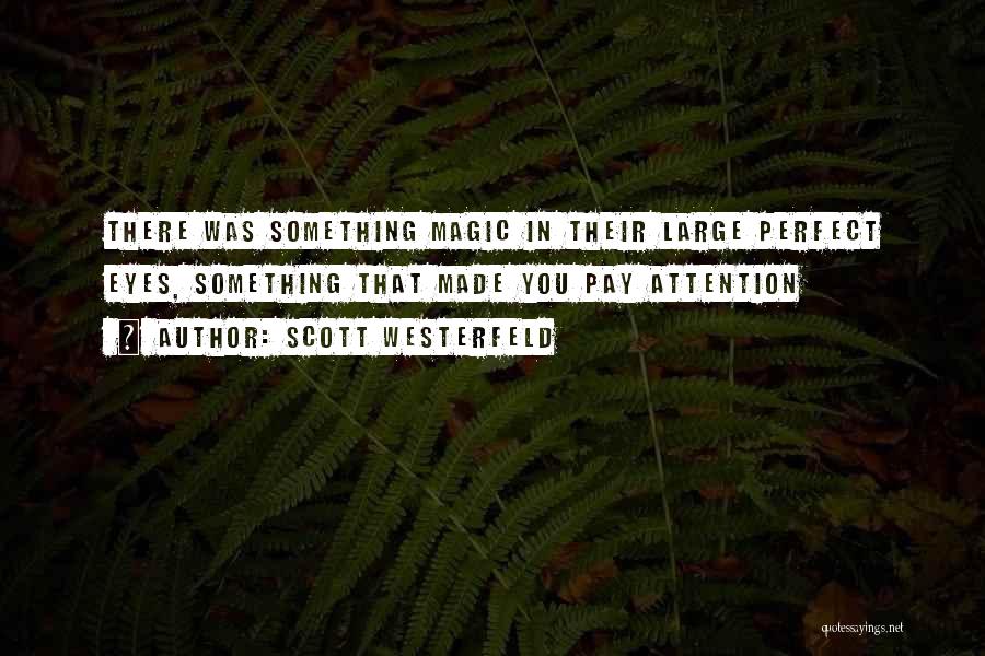 Scott Westerfeld Quotes: There Was Something Magic In Their Large Perfect Eyes, Something That Made You Pay Attention