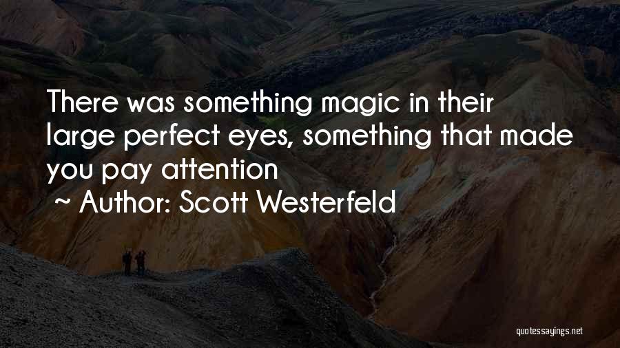 Scott Westerfeld Quotes: There Was Something Magic In Their Large Perfect Eyes, Something That Made You Pay Attention