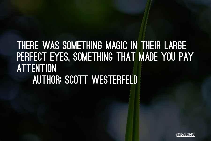 Scott Westerfeld Quotes: There Was Something Magic In Their Large Perfect Eyes, Something That Made You Pay Attention