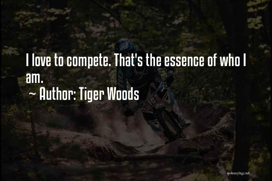 Tiger Woods Quotes: I Love To Compete. That's The Essence Of Who I Am.