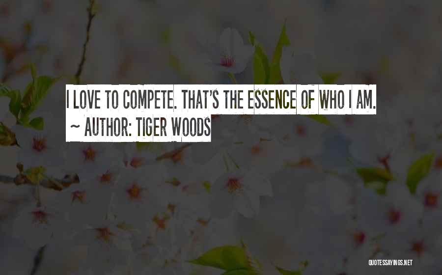 Tiger Woods Quotes: I Love To Compete. That's The Essence Of Who I Am.