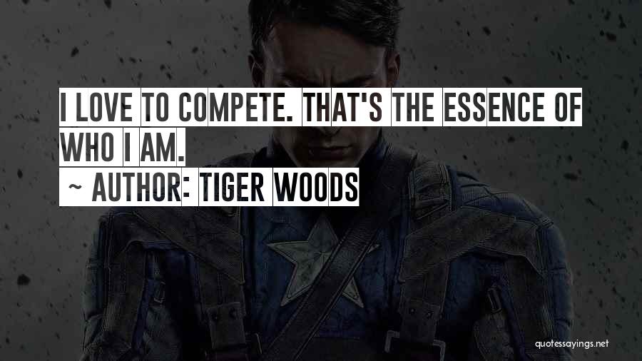 Tiger Woods Quotes: I Love To Compete. That's The Essence Of Who I Am.