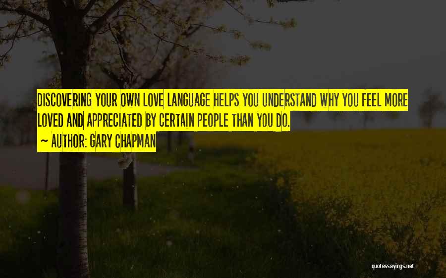 Gary Chapman Quotes: Discovering Your Own Love Language Helps You Understand Why You Feel More Loved And Appreciated By Certain People Than You