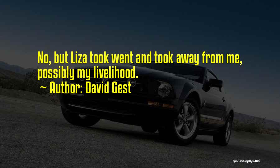 David Gest Quotes: No, But Liza Took Went And Took Away From Me, Possibly My Livelihood.