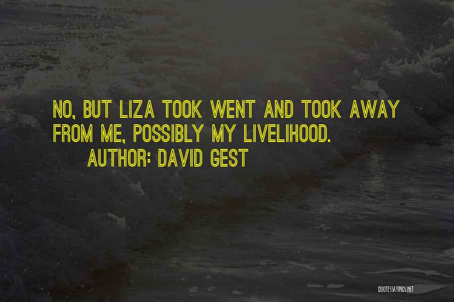 David Gest Quotes: No, But Liza Took Went And Took Away From Me, Possibly My Livelihood.