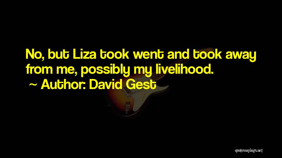 David Gest Quotes: No, But Liza Took Went And Took Away From Me, Possibly My Livelihood.